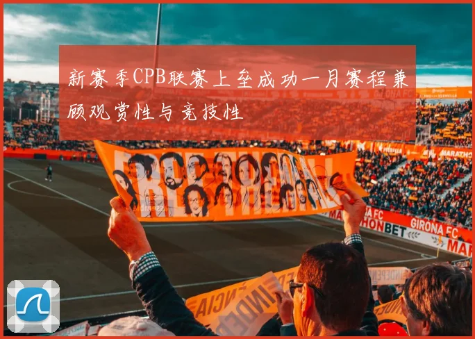 新赛季CPB联赛上垒成功一月赛程兼顾观赏性与竞技性