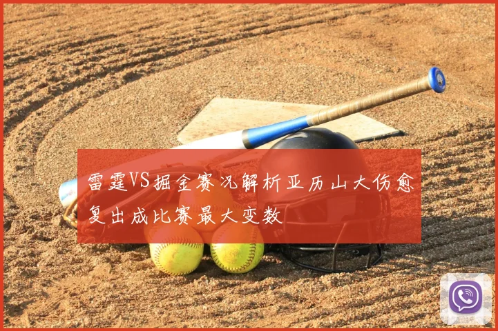 雷霆VS掘金赛况解析亚历山大伤愈复出成比赛最大变数